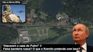 “Atacaram o casa do Putin!” Falsa bandeira russa? O que o Kremlin pretende com isso?