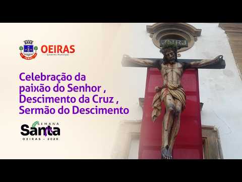 CELEBRAÇÃO DA PAIXÃO DO SENHOR, DESCIMENTO DA CRUZ, SERMÃO DO DESCIMENTO - S. SANTA 2026 OEIRAS PI.