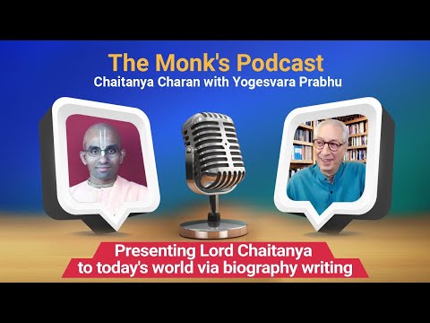 Presenting Lord Chaitanya to today's world via biography writing, The Monk's Podcast 198 w Yogesvara