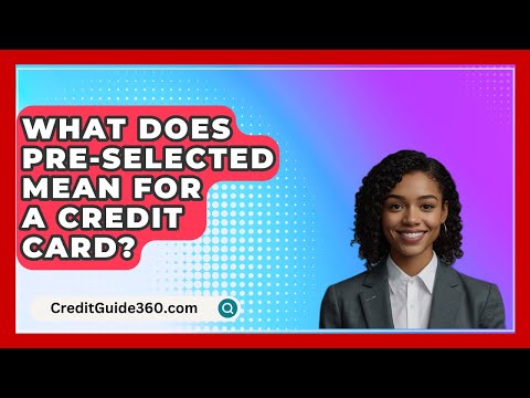 What Does Pre-Selected Mean For A Credit Card? - CreditGuide360.com