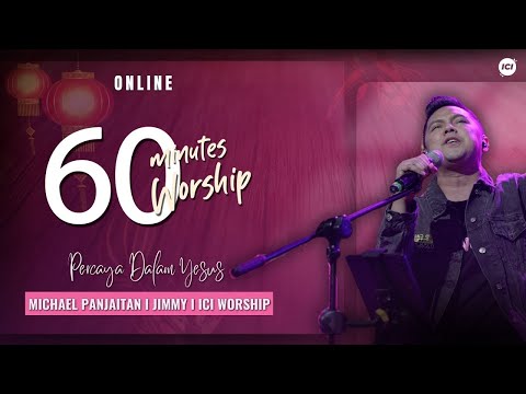 60 MINUTES WORSHIP - PERCAYA PADA YESUS feat MICHAEL PANJAITAN
