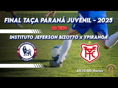 FINAL TAÇA PARANÁ JUVENIL - 2025  - INSTITUTO JEFERSON BIZOTTO X YPIRANGA