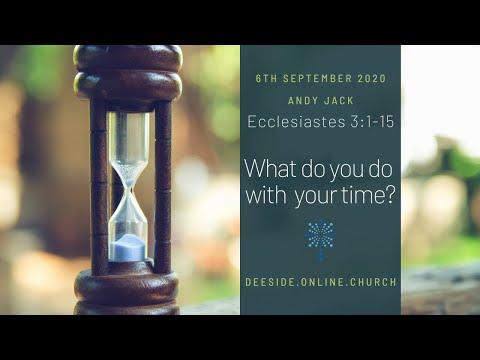 Ecclesiastes 3:1-15 - Andy Jack - "What Do You Do With Your Time?"