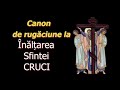 Canon De Rugăciune La Înălțarea Sfintei Cruci 14 Septembrie Slujitor Dani