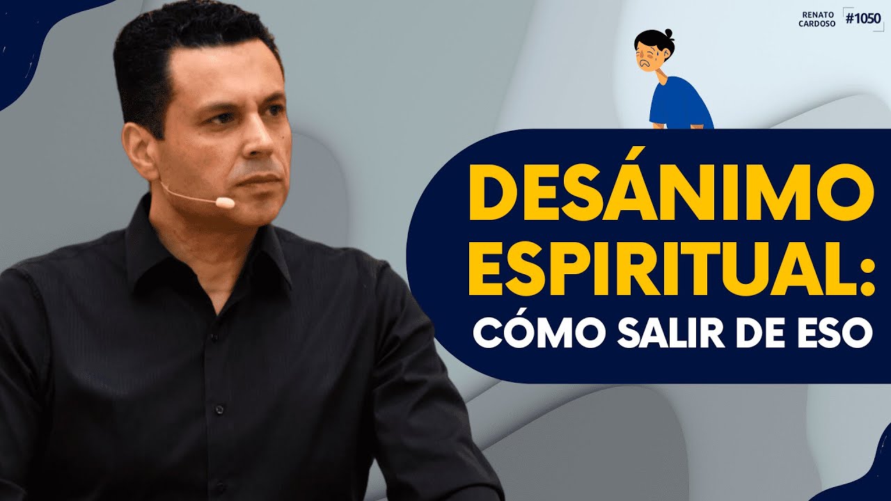 DESÁNIMO ESPIRITUAL: CÓMO SALIR DE ESO