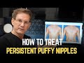 HOW TO TREAT PERSISTENT PUFFY NIPPLES