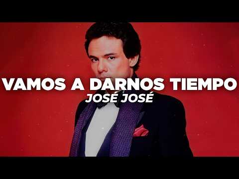 José José - Vamos a Darnos Tiempo (Letra)