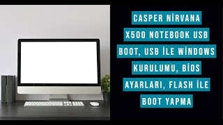 Casper Nirvana X500 Notebook Usb Boot, Usb ile Windows Kurulumu, Bios ayarları, Flash ile boot yapma
