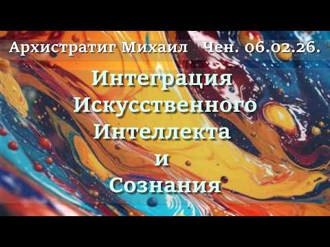 Софоос.Чен.06.02.26. Архистратиг Михаил. Интеграция искусственного интеллекта и сознания.