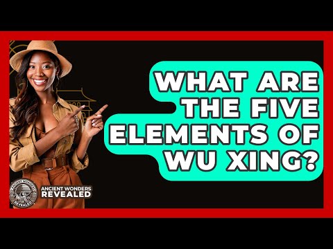 What Are The Five Elements Of Wu Xing? - Ancient Wonders Revealed