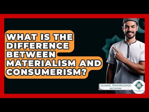 What Is The Difference Between Materialism And Consumerism? - Islamic Knowledge Network