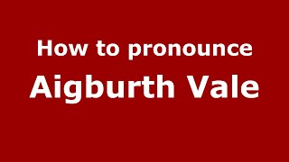 How to pronounce Aigburth Vale