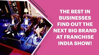 The best in businesses find out the next big brand at Franchise India Show!