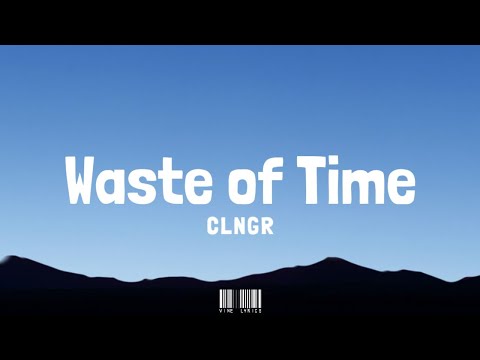 CLNGR - Waste of time (Lyrics)