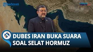 Dubes Iran Buka Suara soal Penutupan Selat Hormuz, Masih Dibuka Hanya Berlakukan Protokol Perang