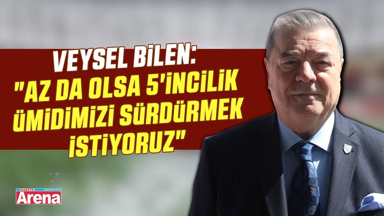 Veysel Bilen: 5'incilik ümidimizi sürdürmek istiyoruz
