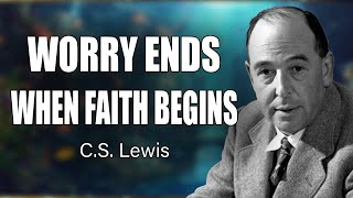STOP WORRYING! God Has Already Handled It! | C.S. Lewis 2025