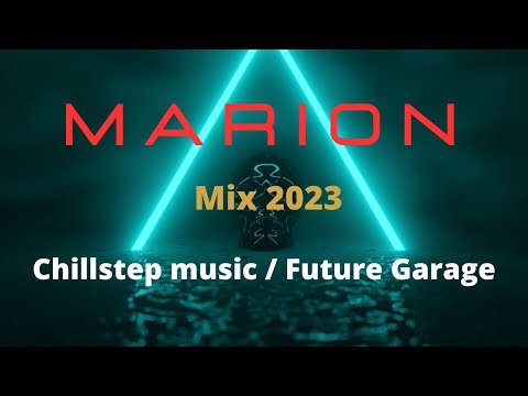 MARION  Mix 2023 - Chillstep music/Future Garage