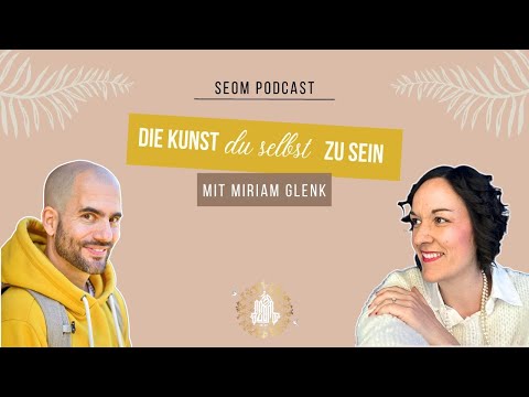 Die Kunst DU SELBST zu sein - SEOM Podcast - Mit Miriam Glenk #104