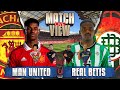 MANCHESTER UNITED VS REAL BETIS LIVE | MATCH VIEW WITH DJ, PAULO, HAYLEY & STEPH