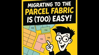 Migrating to the Parcel Fabric is (too) easy