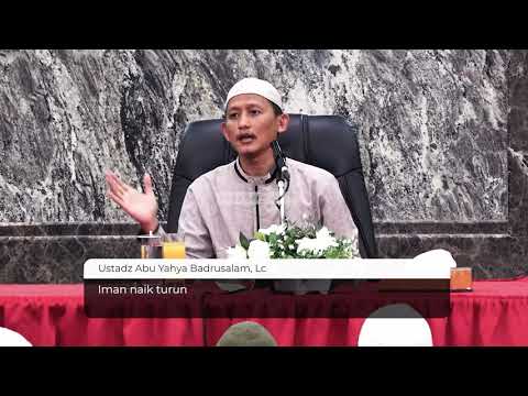Iman naik turun - Ustadz Abu Yahya Badrusalam, Lc
