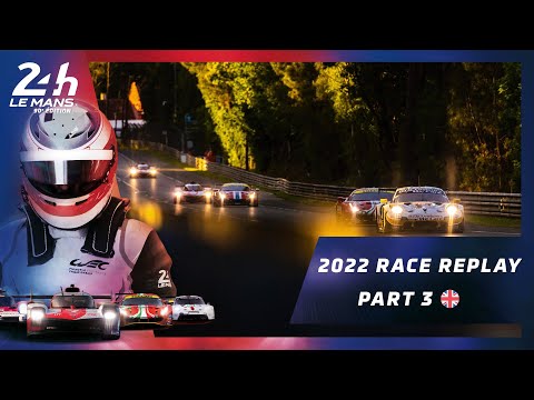 🇬🇧 PART 3 ⎮ RACE REPLAY 24 Heures du Mans 2022