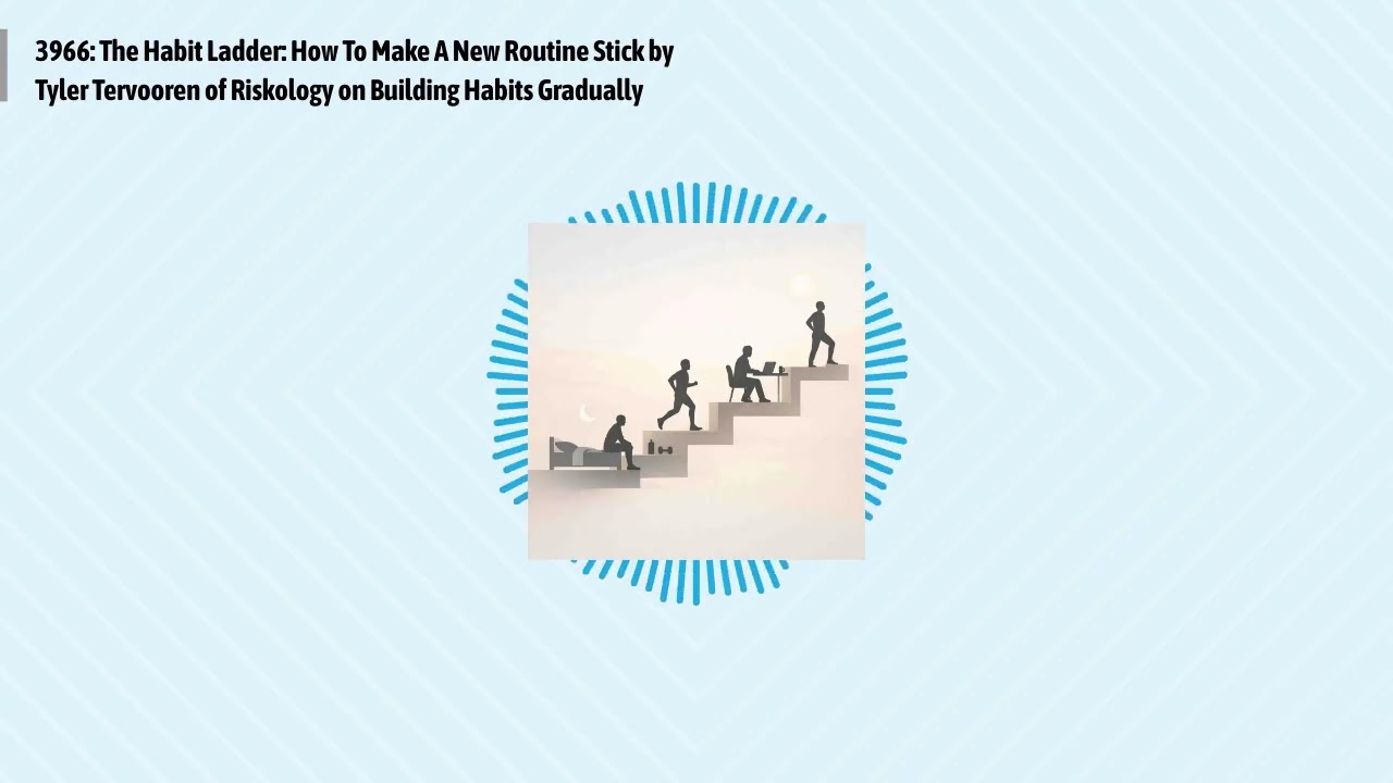 3966: The Habit Ladder: How To Make A New Routine Stick by Tyler Tervooren of Riskology on...