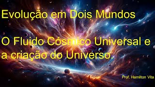001 - O FLUIDO CÓSMICO UNIVERSAL E A CRIAÇÃO DO UNIVERSO - EVOLUÇÃO EM DOIS MUNDOS
