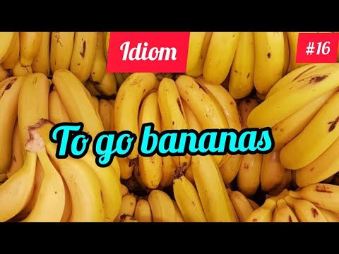Idiom - to go bananas
