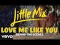 Little Mix - Love Me Like You (Behind The Scenes ...