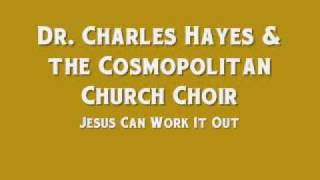 Dr. Charles G. Hayes &amp; the Cosmopolitan Church Choir - Jesus Can Work It Out