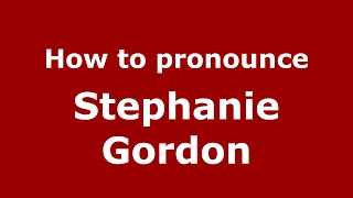 How to pronounce Stephanie Gordon