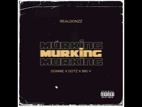 Donnie x Dotz x Big V - Murking [Audio] (Prod By Audio Slugs) #Realdonzz