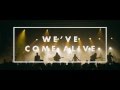 We've Come Alive