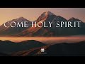 COME HOLY SPIRIT Soaking Worship Instrumental Time With God