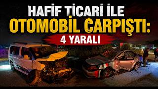 Hafif Ticari İle Otomobil Çarpıştı 4 Yaralı