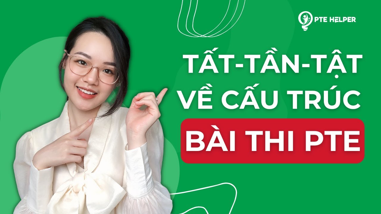 Cấu Trúc Đề Thi PTE Như Thế Nào? Tại Sao Bài Thi PTE Lại Dễ Đạt Điểm Đến Thế?