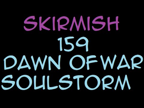 Skirmish Episode 159 Dawn of war Soulstorm