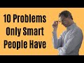 10 Problems Only Smart People Have Highly Intelligent People Problems
