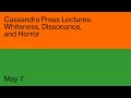 Cassandra Press Lectures: Whiteness, Dissonance, and Horror