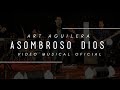 Asombroso Dios - Art Aguilera (Video Oficial HD)