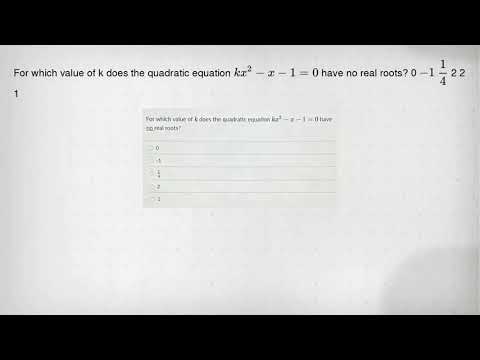 For which value of k does the quadratic equation kx^2-x-1=0 have no real roots? 0 -1 (1)/(4) 2 2 1