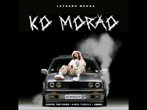 Lethabo Mekoa - Ko Morao(Feat. Nimza TheBull, Cartel The Voice & Aembu)