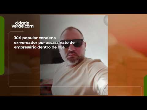 Júri popular condena ex-vereador por assassinato de empresário dentro de loja