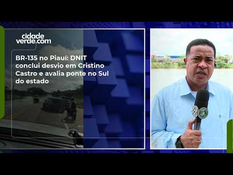 BR-135 no Piauí: DNIT conclui desvio em Cristino Castro e avalia ponte no Sul do estado