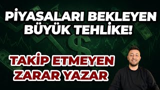 PİYASALARI BEKLEYEN BÜYÜK TEHLİKE! / TAKİP ETMEYEN ZARAR YAZAR