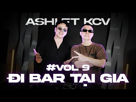 ĐI BAR TẠI GIA VOL 9 -DMC ASHI  FT  KCV IN DA HOUSE | NHẠC ĂN CHƠI 2026