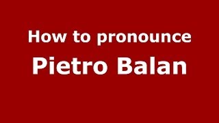 How to pronounce Pietro Balan