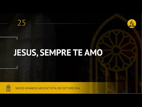 Novo Hinário Adventista • Hino 25 • Jesus Sempre Te Amo • (Lyrics)
